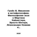 Groys B. An Introduction to Anti-Philosophy: Philosophical Essays on Martin He