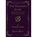 The Soldier's Story: A Personal Narrative of th...