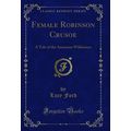 Female Robinson Crusoe: A Tale of the American ...