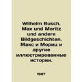 Wilhelm Busch. Max und Moritz und andere Bildge...