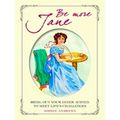 Be More Jane - Bring out Your Inner Austen to Meet Life's Challenges by Sophie A
