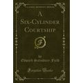 A Six-Cylinder Courtship (Classic Reprint)