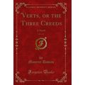 'Verts, or the Three Creeds, Vol. 1 of 3: A Nov...