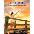 Positivity - A Great Good for Body and Mind by Kees Van Der Wal
