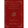 Dr. Wilmer's Love, or a Question of Conscience:...