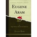 Eugene Aram (Classic Reprint)