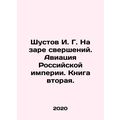 Shustov I. G. At the Dawn of Achievements. Aviation of the Russian Empire. Book
