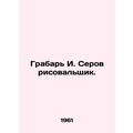 Grabar I. Serov is a painter. In Russian /Grabar I. Serov risovalshchik.