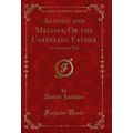 Alonzo and Melissa; Or the Unfeeling Father: An...