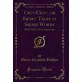 Chit-Chat, or Short Tales in Short Words: With ...