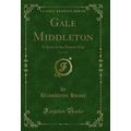 Gale Middleton, Vol. 3 of 3: A Story of the Pre...
