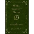 When Tragedy Grins (Classic Reprint)