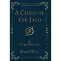 A Child of the Jago (Classic Reprint)