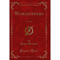 Worshippers: A Novel (Classic Reprint)