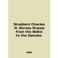 Stoddard Charles A. Across Russia from the Baltic to the Danube. In English.