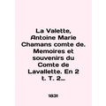 La Valette, Antoine Marie Chamans comte de. Mem...