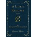 A Lifes Remorse, Vol. 1 of 3: A Novel (Classic...