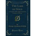 The Lake of Gold: A Narrative of the Anglo-Amer...