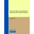 Seek to See Him: Ascent and Vision Mysticism in the Gospel of Thomas