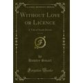 Without Love or Licence, Vol. 2 of 3: A Tale of...