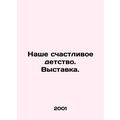 Our happy childhood. Exhibition. In Russian /Na...