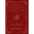 The Mysterious Story-Book, or the Good Stepmoth...