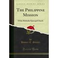 The Philippine Mission: Of the Methodist Episco...