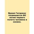 Gagarin's Time: Dedicated to the 60th Anniversary of Man's First Space Flight. I