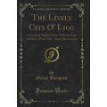 The Lively City O' Ligg: A Cycle of Modern Fair...