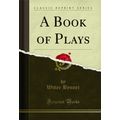 A Book of Plays (Classic Reprint)