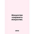 The Art of Preserving Art. In Russian /Iskusstvo sokhranyat iskusstvo.