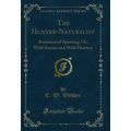 The Hunter-Naturalist: Romance of Sporting; Or,...