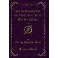 After Breakfast, or Pictures Done With a Quill,...