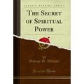 The Secret of Spiritual Power (Classic Reprint)