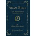 Adam Bede: A Play, Dramatized From George Eliot...