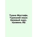 Tuana Mustafa. Turkish Language: Basic Course. Level A2 In Russian /Tuana Must