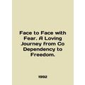 Face to Face with Fear. A Loving Journey from Co Dependency to Freedom. In Engli