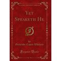 Yet Speaketh He (Classic Reprint)