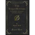 The Scalp-Hunters: Or, Romantic Adventures in N...