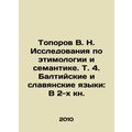 V. N. Toporov Research on etymology and semantics. Vol. 4. Baltic and Slavic lan