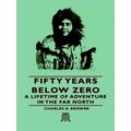 Fifty Years Below Zero - A Lifetime Of Adventur...