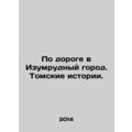 On the way to the Emerald City. Tomsk Stories. In Russian /Po doroge v Izumrudn