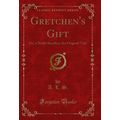Gretchen's Gift: Or, a Noble Sacrifice; An Orig...