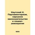 Kautsky K. Parliamentarism, People's Legislation and Social Democracy /Kautskiy