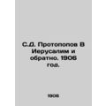 S.D. Protopopov To Jerusalem and Back. 1906./S....