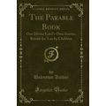 The Parable Book: Our Divine Lord's Own Stories...