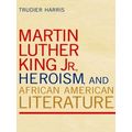 Martin Luther King Heroism, And African American Literature
