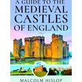 A Guide To The Medieval Castles Of England