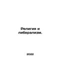 Religion and Liberalism. In Russian /Religiya i liberalizm.