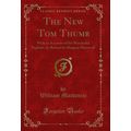 The New Tom Thumb: With an Account of His Wonde...